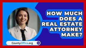 How Much Does A Real Estate Attorney Make? - CountyOffice.org