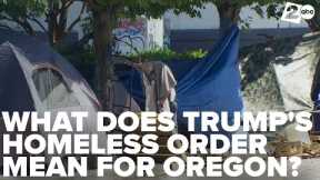 What does President Trump's executive order on homelessness mean for Oregon cities like Portland?