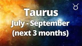 TAURUS - RADICAL CHANGE! Success! The Next Three Months (July - September) Tarot Reading