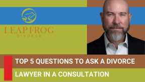 Top 5 Questions to Ask a Divorce Lawyer in a Consultation