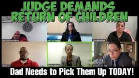 Judge DEMANDS Return of Children: Dad Needs to Pick Them Up TODAY!