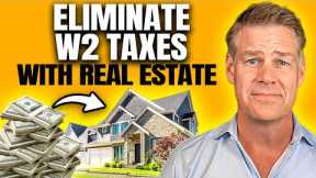 ELIMINATE Your W2 Taxes Using Real Estate