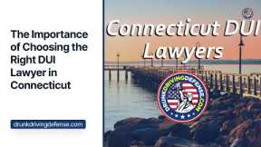 The Importance of Choosing the Right DUI Lawyer in Connecticut