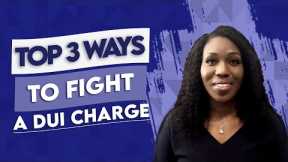 Top 3 Ways to Fight A DUI Charge